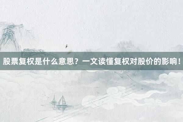 股票复权是什么意思？一文读懂复权对股价的影响！