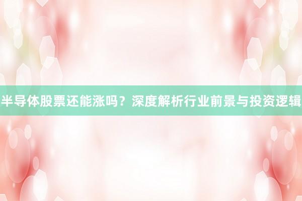 半导体股票还能涨吗？深度解析行业前景与投资逻辑