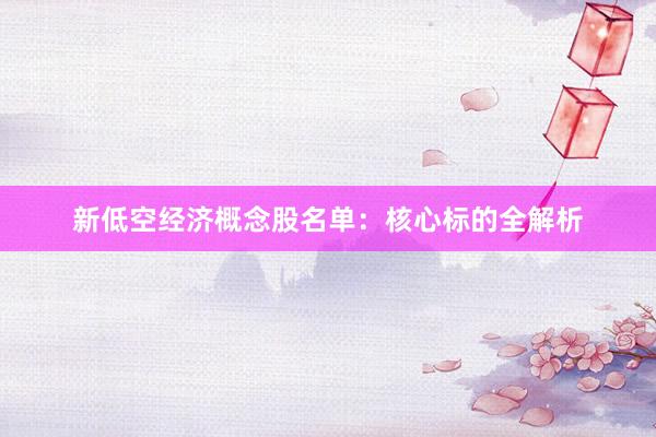 新低空经济概念股名单：核心标的全解析