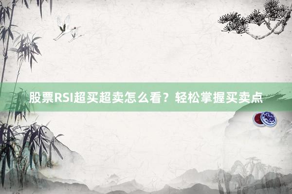股票RSI超买超卖怎么看？轻松掌握买卖点