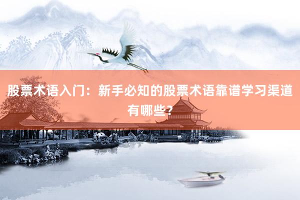 股票术语入门：新手必知的股票术语靠谱学习渠道有哪些？