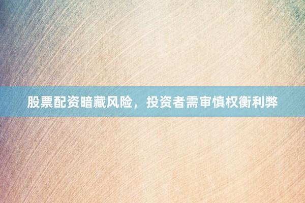 股票配资暗藏风险，投资者需审慎权衡利弊