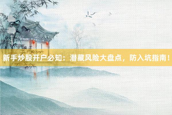 新手炒股开户必知：潜藏风险大盘点，防入坑指南！
