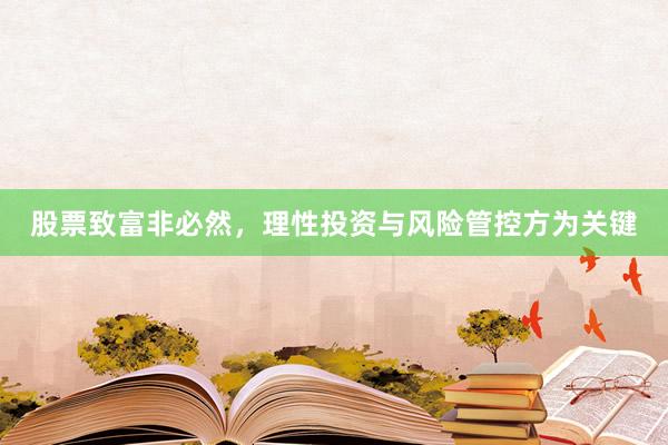 股票致富非必然，理性投资与风险管控方为关键