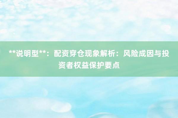 **说明型**：配资穿仓现象解析：风险成因与投资者权益保护要点