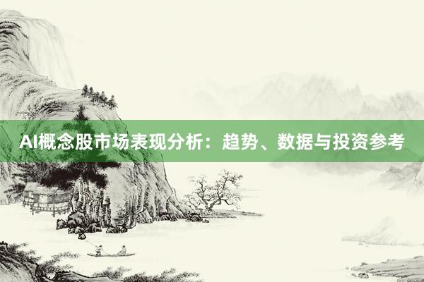 AI概念股市场表现分析：趋势、数据与投资参考