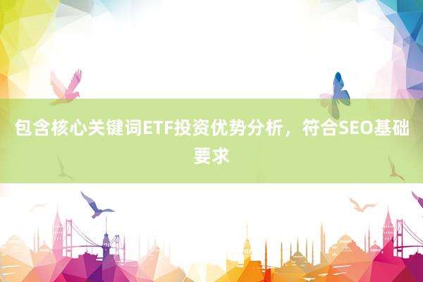 包含核心关键词ETF投资优势分析，符合SEO基础要求