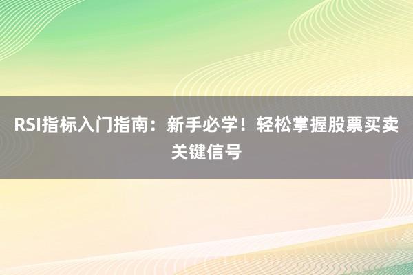 RSI指标入门指南：新手必学！轻松掌握股票买卖关键信号