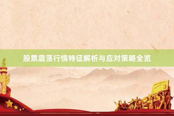 股票震荡行情特征解析与应对策略全览